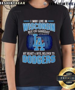 Top I May Live In Wisconsin But On Gameday My Heart And Soul Belongs To Dodgers Ladies Tee in vibrant colors.