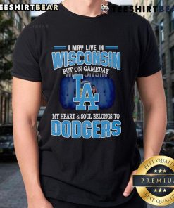 Top I May Live In Wisconsin But On Gameday My Heart And Soul Belongs To Dodgers T-Shirt design in vibrant colors.