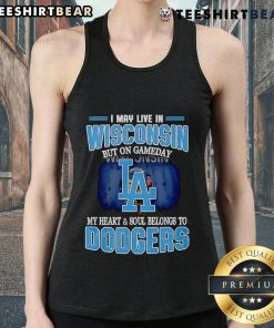 Top I May Live In Wisconsin But On Gameday My Heart And Soul Belongs To Dodgers Tank Top on display, perfect for fans.