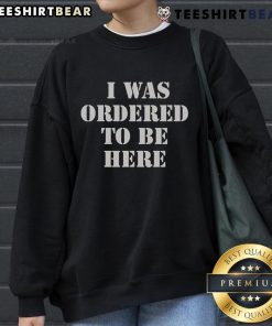 Alt Text: Cozy 'Top I Was Ordered To Be Here' sweatshirt displayed on a mannequin, perfect for casual wear and statement fashion.