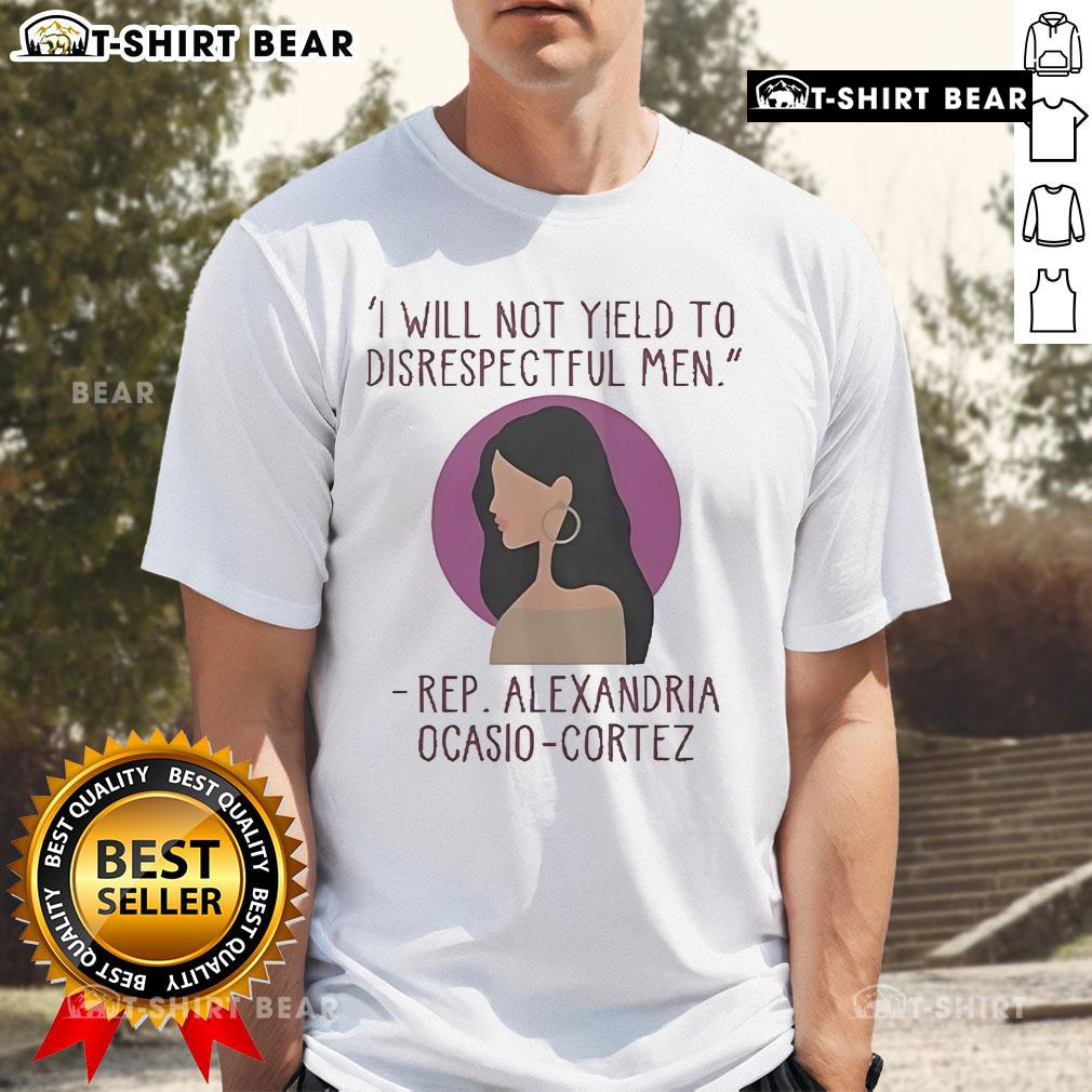Top I Will Not Yield To Disrespectful Men Rep Alexandria Ocasio Cortez T Shirt Top I Will Not Yield To Disrespectful Men T-Shirt featuring Alexandria Ocasio-Cortez empowering message for women.