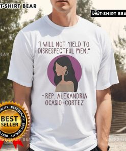 Top I Will Not Yield To Disrespectful Men T-Shirt featuring Alexandria Ocasio-Cortez empowering message for women.