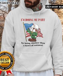 Person wearing 'Doing My Part By Being Thicker Than A Bowl Of Oatmeal' hoodie, showcasing a fun, quirky fashion statement.
