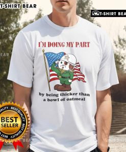 Alt Text: Top I'M Doing My Part By Being Thicker Than A Bowl Of Oatmeal T-Shirt for fun and quirky fashion lovers.