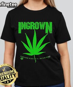 Top Ingrown Everyone Else Did It So Can Weed Ladies Tee featuring a stylish design for cannabis enthusiasts.