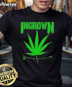 Stylish 'Top Ingrown Everyone Else Did It So Can' Weed T-Shirt featuring a vibrant cannabis leaf design.