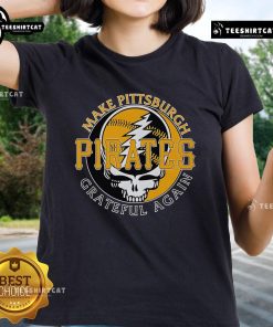 Stylish 'Top Make Pittsburgh Pirates Grateful Again' ladies tee featuring team colors and logo for passionate fans.