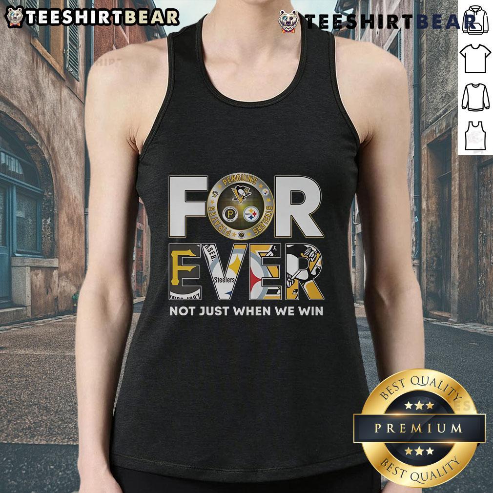Top Pittsburgh Steelers X Pittsburgh Pirates X Pittsburgh Penguins Forever Not Just When We Win Tank Top Top Pittsburgh Steelers, Pirates, Penguins tank top design featuring 'Forever Not Just When We Win' slogan.