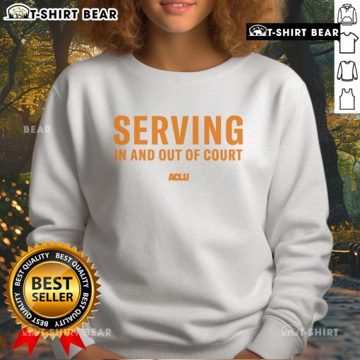 ACLU sweatshirt featuring 'Top Serving In and Out of Court' design, perfect for advocates of justice and civil rights.