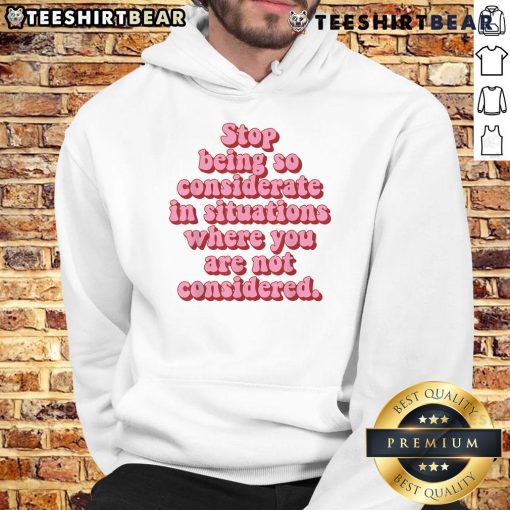 Top 'Stop Being So Considerate' hoodie featuring bold text design, perfect for expressing personal boundaries and self-care.