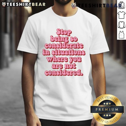 Top Stop Being So Considerate T-Shirt design featuring bold text, perfect for expressing self-worth and asserting boundaries.