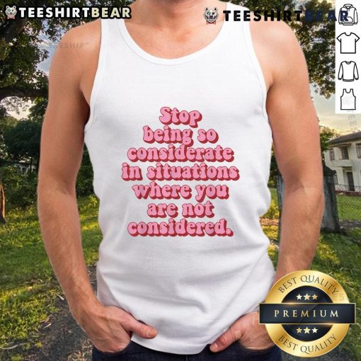 Trendy tank top with 'Stop Being So Considerate' slogan, perfect for casual wear and expressing self-worth.