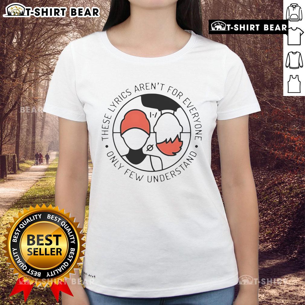 Top These Lyrics Aren'T For Everyone Only Few Understand Ladies Tee Top These Lyrics Aren't For Everyone Ladies Tee showcasing unique design for music lovers who truly understand.