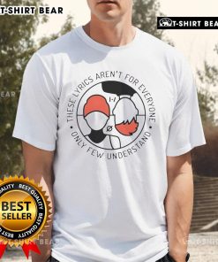 Alt Text: Stylish 'These Lyrics Aren't For Everyone, Only Few Understand' T-Shirt in black, perfect for music lovers and fans.