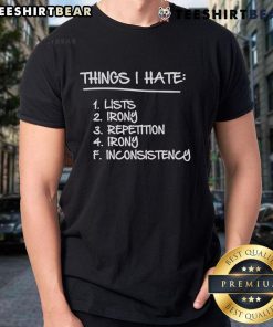 Funny T-shirt featuring 'Top Things I Hate' lists with irony and repetition, perfect for humor lovers and irony enthusiasts.