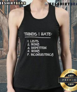 Top Things I Hate list on a tank top, featuring irony, repetition, and inconsistency in a stylish design.
