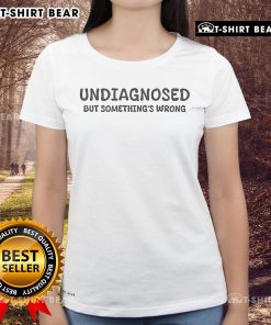 Top Undiagnosed But Something's Wrong Ladies Tee featuring a stylish design, perfect for expressing health awareness.
