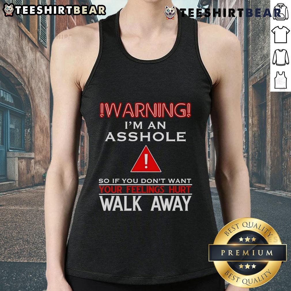 Top Warning I'm An Asshole If You Don't Want Your Feelings Hurt Walk Away Tank Top Funny tank top with 'I'm an asshole, walk away if you don't want your feelings hurt' graphic design.