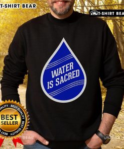Top Water is Sacred sweatshirt featuring a stylish design promoting water conservation and environmental awareness.