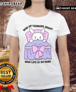 Top Who Up Thinking About How Life Is So Hard Ladies Tee featuring a stylish design for women reflecting life's challenges.