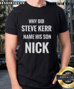 Steve Kerr's son Nick T-shirt showcasing the phrase 'Top Why Did Steve Kerr Name His Son Nick' in bold lettering.