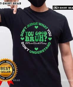 Top You Good Bruh Don't Judge What You Don't Understand T-Shirt design featuring bold typography and casual style.