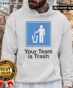Top Your Team Is Trash Hoodie showcasing a stylish design perfect for sports fans expressing team loyalty and humor.