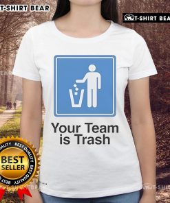 Alt Text: Top Your Team Is Trash Ladies Tee - Stylish women's t-shirt featuring humorous sports-themed design.