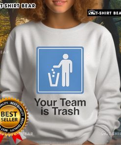 Cozy 'Your Team Is Trash' sweatshirt featuring bold text, perfect for sports fans showcasing their team spirit with humor.