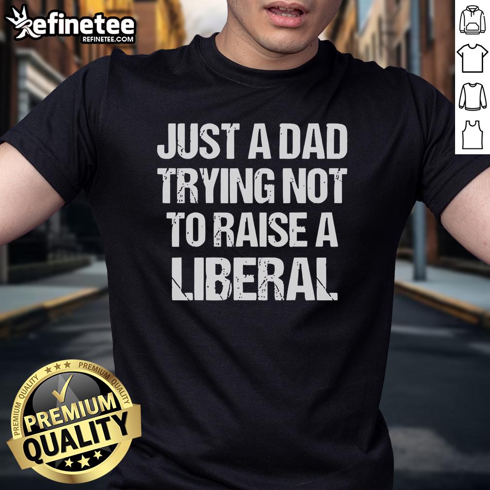 Official Just A Dad Trying Not To Raise A Liberal Premium T Shirt Official Just A Dad Trying Not To Raise A Liberal Premium T-Shirt in black, featuring bold white text for dads.