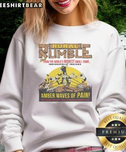 Good Rural Rumble From The World'S Biggest Small Town Indianapolis Indiana Amber Waves Of Pain Sweatshirt