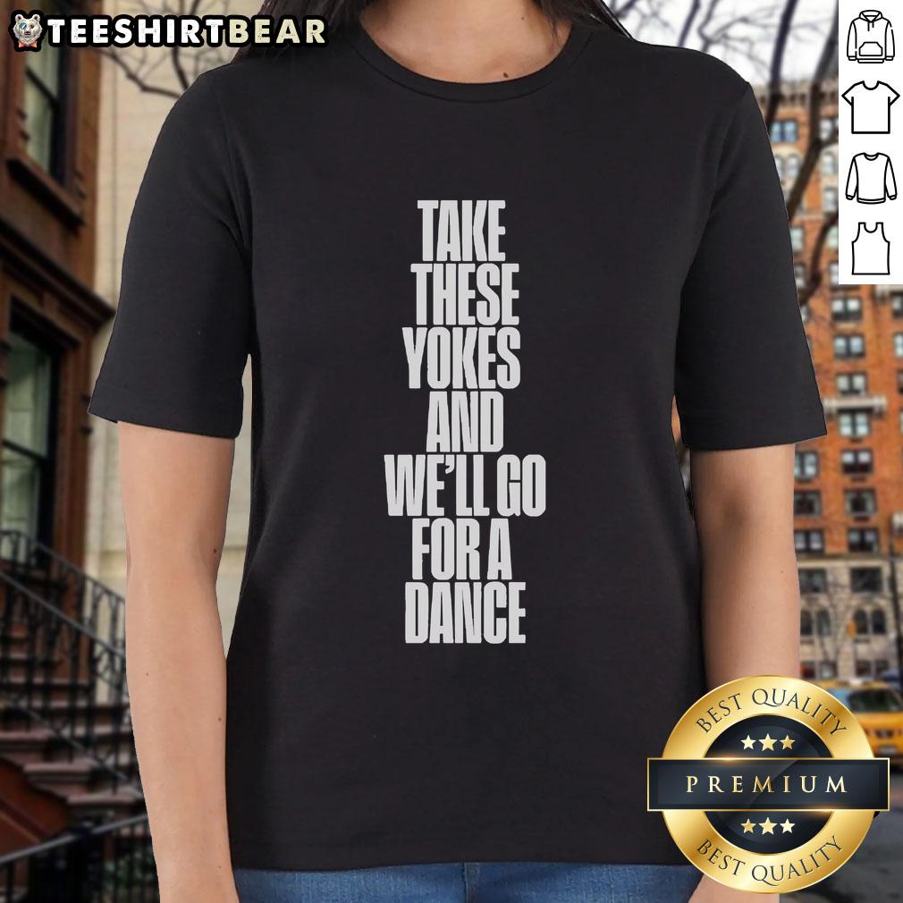 Good Kneecap Take These Yokes And We'Ll Go For A Dance Ladies Tee Good Kneecap Take These Yokes And We'Ll Go For A Dance Ladies Tee