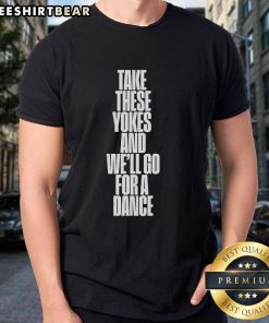 Good Kneecap Take These Yokes And We'Ll Go For A Dance T Shirt