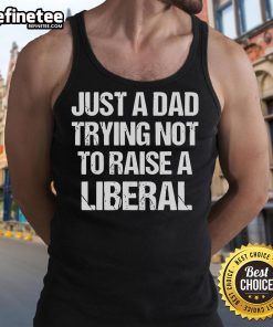Official Just A Dad Trying Not To Raise A Liberal Premium Tank Top - Stylish tank for conservative dads.