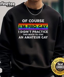Cozy 'Top Of Course I'm Pro Gay' sweatshirt, perfect for showing pride and style in the LGBTQ+ community.