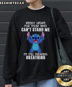 Top Stitch Weekly Update For Those Who Can'T Stand Me I'M Still Freaking Breathing Sweatshirt