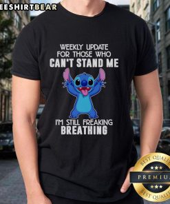 Top Stitch Weekly Update For Those Who Can'T Stand Me I'M Still Freaking Breathing T Shirt