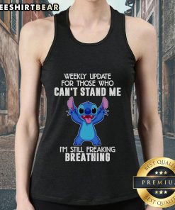 Top Stitch Weekly Update For Those Who Can'T Stand Me I'M Still Freaking Breathing Tank Top