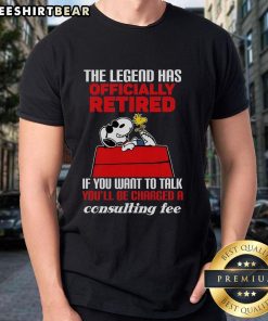 Top The Legend Has Officially Retired If You Want To Talk You'Ll Be Charged A Consulting Fee T Shirt