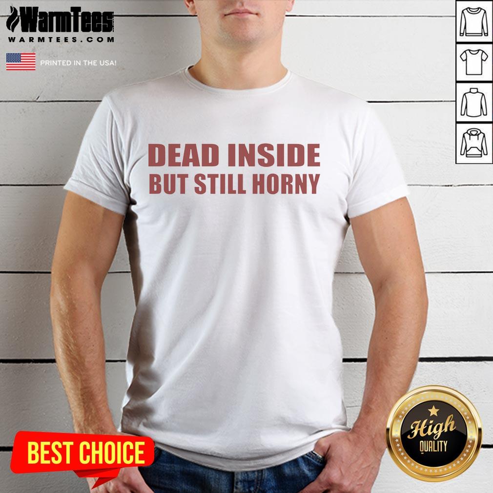 Funny Dead Inside But Still Horny T Shirt Funny Dead Inside But Still Horny T-Shirt design featuring humorous text and playful graphic in bold colors.