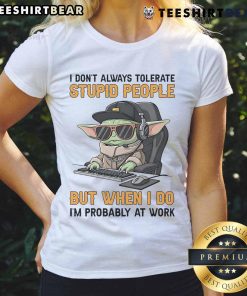 Awesome Baby Yoda tee with 'I dont always tolerate stupid people' quote, perfect for work. Fun ladies graphic shirt.