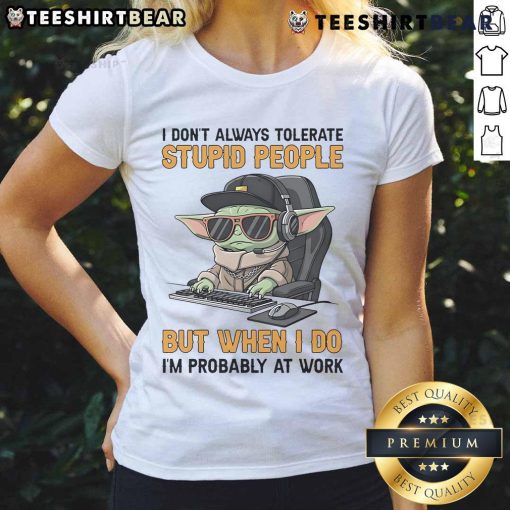 Awesome Baby Yoda tee with 'I dont always tolerate stupid people' quote, perfect for work. Fun ladies graphic shirt.