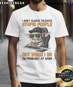 Awesome Baby Yoda T-shirt featuring 'I Don't Always Tolerate Stupid People' quote, perfect for work and Star Wars fans.