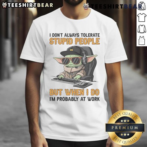 Awesome Baby Yoda T-shirt featuring 'I Don't Always Tolerate Stupid People' quote, perfect for work and Star Wars fans.
