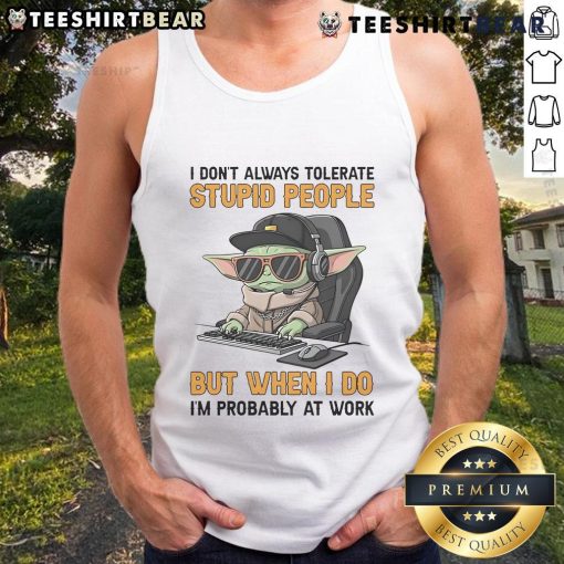 Funny Baby Yoda tank top with quote about tolerating stupid people, perfect for work attire and Star Wars fans.