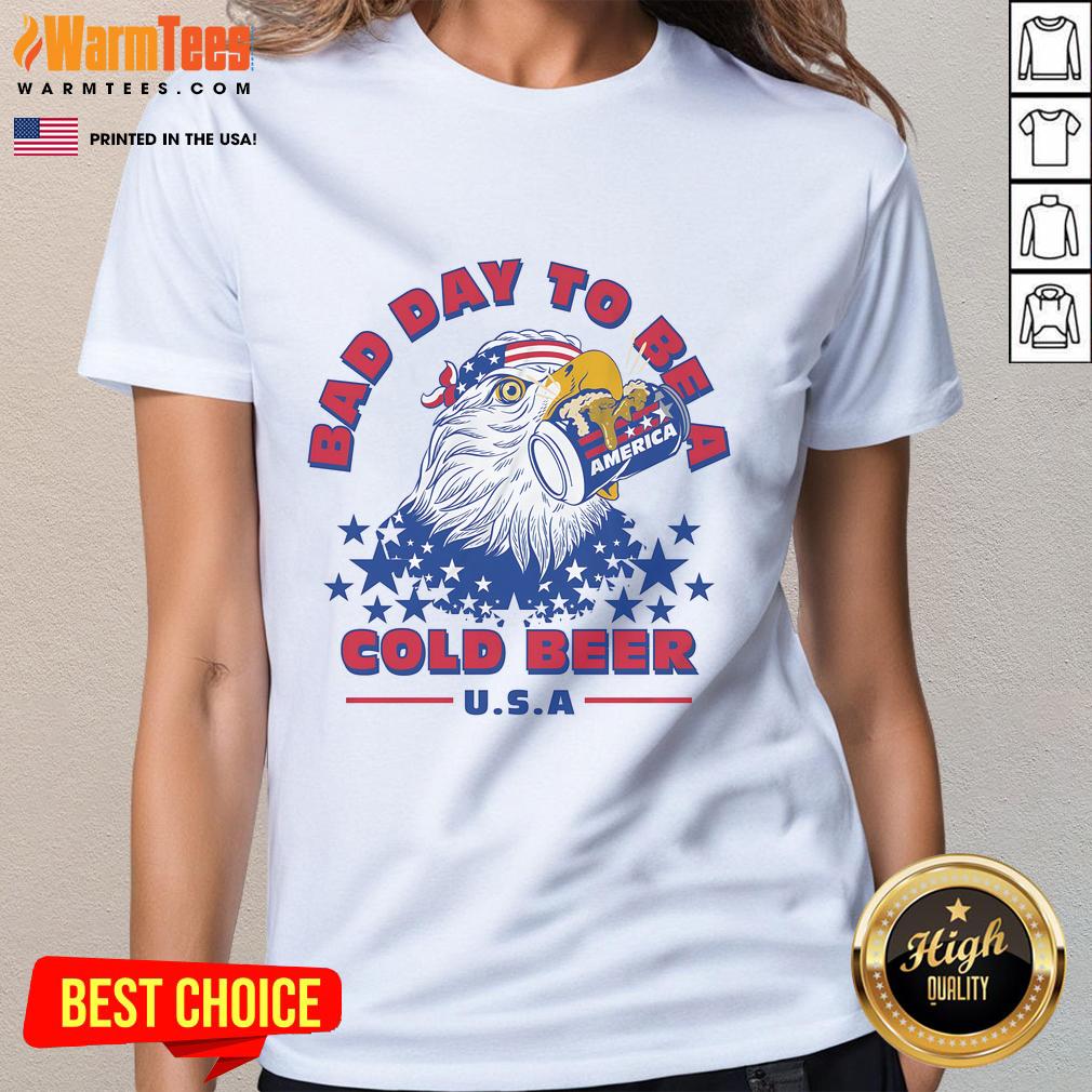 Awesome Bad Day To Be A Cold Beer America Eagle Patriot Ladies Tee Awesome Bad Day to Be a Cold Beer America Eagle Patriot Ladies Tee featuring a fun eagle graphic and patriotic colors.