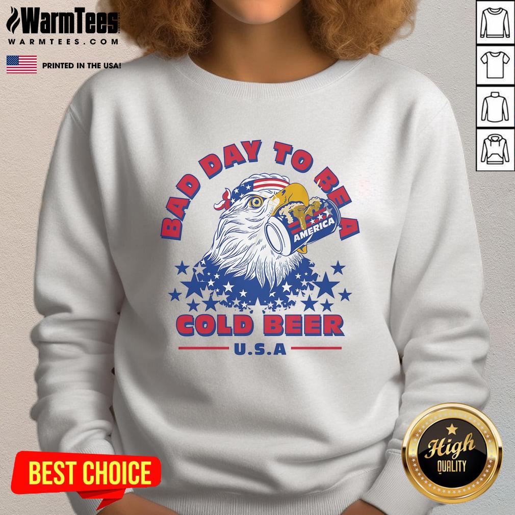 Awesome Bad Day To Be A Cold Beer America Eagle Patriot Sweatshirt Alt Text: Awesome Bad Day to Be a Cold Beer America Eagle Patriot Sweatshirt featuring a bold eagle design and patriotic colors.