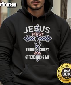 Awesome Chicago White Sox hoodie featuring 'Jesus First' and 'Through Christ Who Strengthens Me' design.