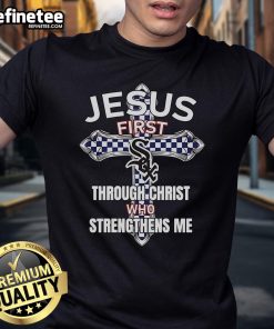 Alt Text: Awesome Chicago White Sox T-shirt with 'Jesus First Through Christ Who Strengthens Me' design.
