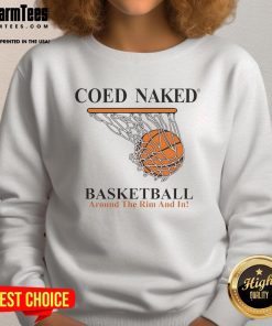 Coed naked basketball sweatshirt featuring a vibrant design with 'Around The Rim And In' text, perfect for sports enthusiasts.